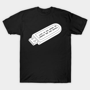 Life is too short to remove the USB safely T-Shirt